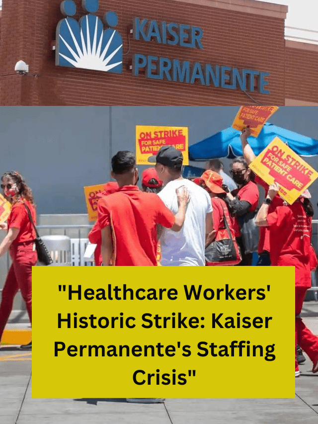 Healthcare Workers' Historic Strike Kaiser Permanente's Staffing Crisis