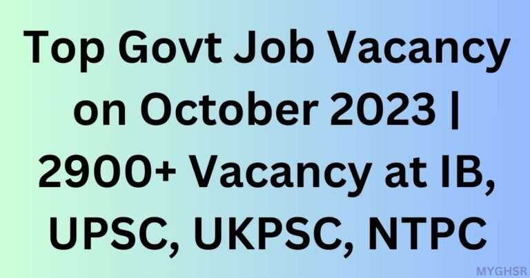 Top Govt Job Vacancy on October 2023 2900+ Vacancy at IB, UPSC, UKPSC, NTPC