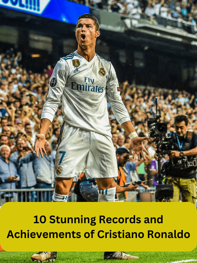 10 Stunning Records and Achievements of Cristiano Ronaldo